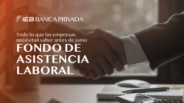 Grupo IEB Banca Privada sobre los Fondos de Asistencia Laboral Grupo IEB Banca Privada sobre los Fondos de Asistencia Laboral